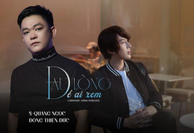 S Quang Ngọc hợp tác Đông Thiên Đức ra mắt ca khúc “Đau lòng để ai xem”